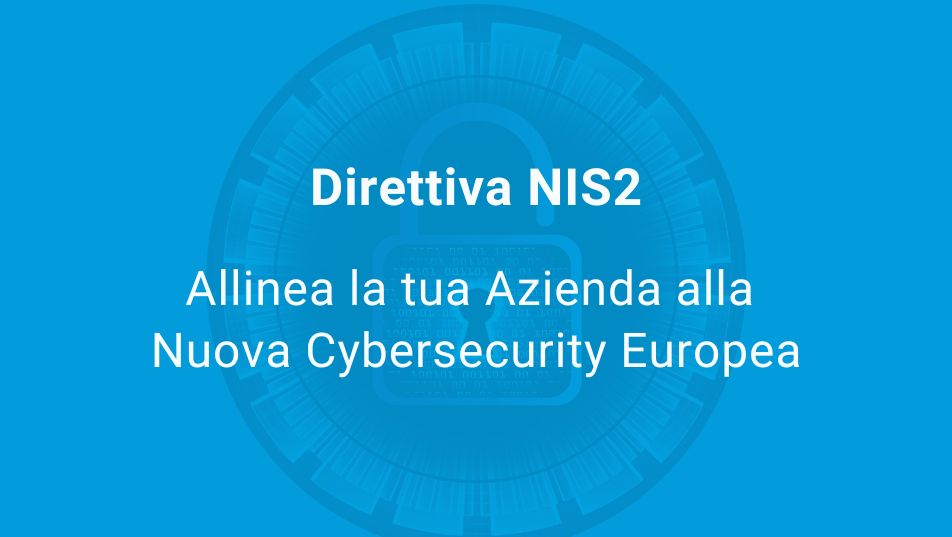 Allinea la tua Azienda alla Nuova Direttiva NIS2 Europea